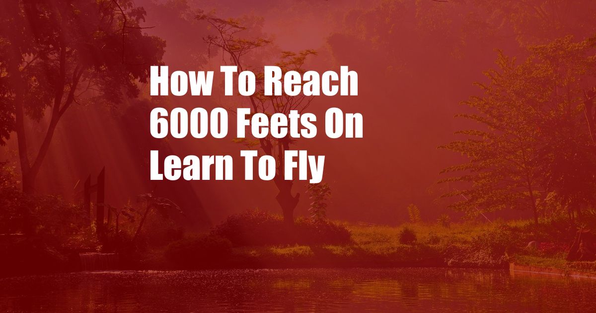 How To Reach 6000 Feets On Learn To Fly