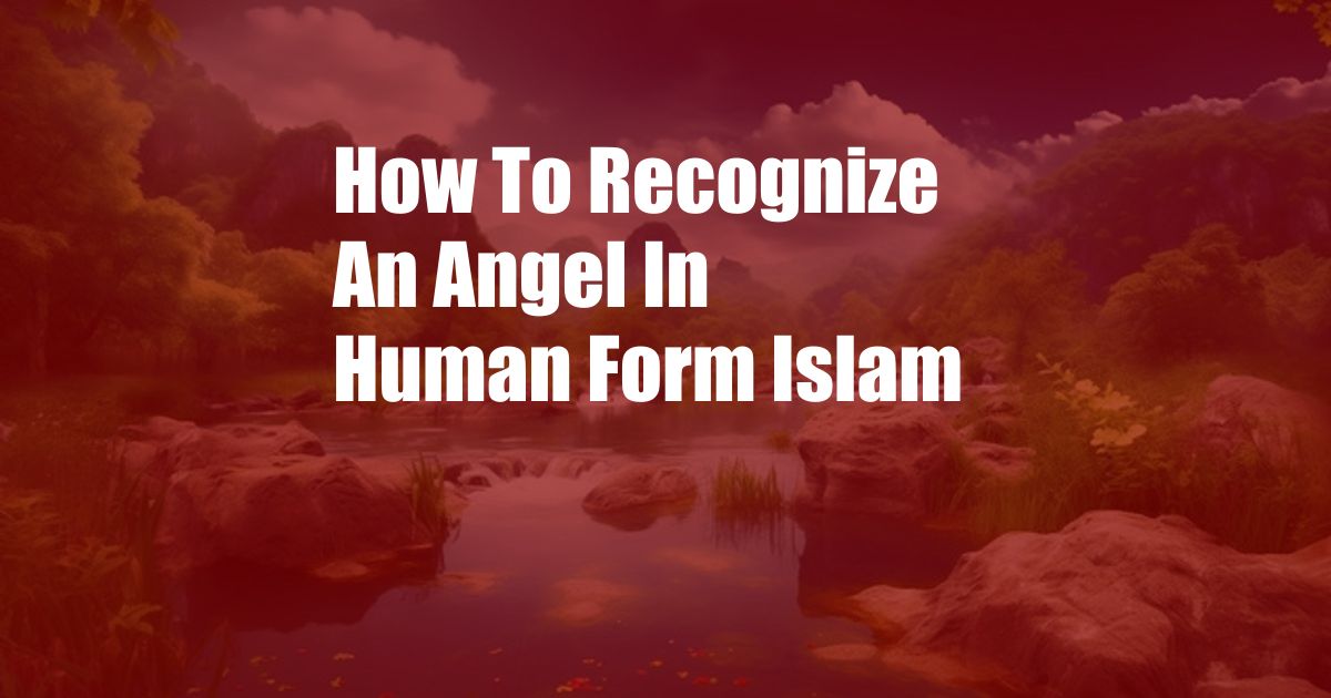 How To Recognize An Angel In Human Form Islam