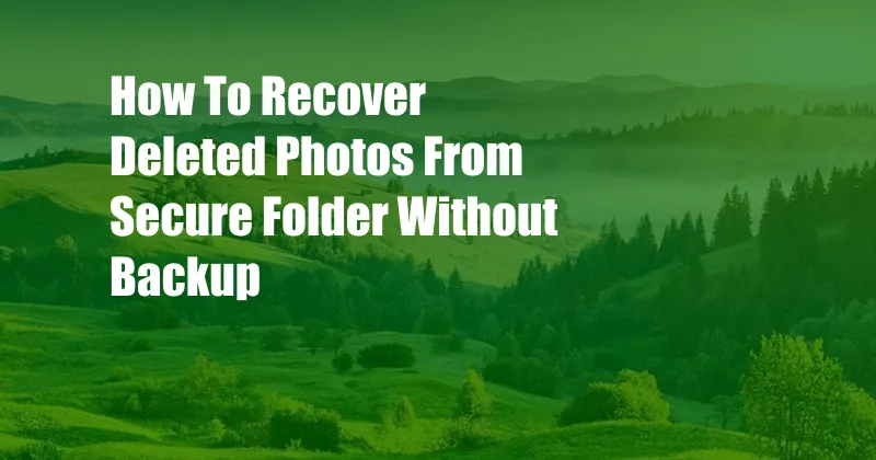 How To Recover Deleted Photos From Secure Folder Without Backup