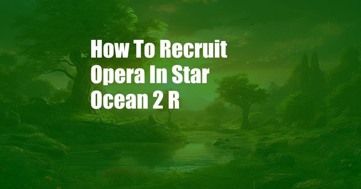 How To Recruit Opera In Star Ocean 2 R