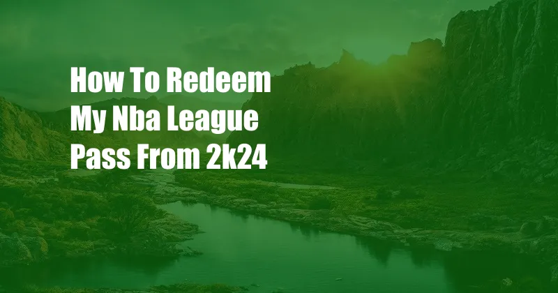 How To Redeem My Nba League Pass From 2k24