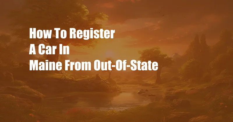 How To Register A Car In Maine From Out-Of-State