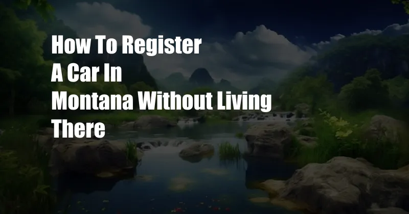How To Register A Car In Montana Without Living There