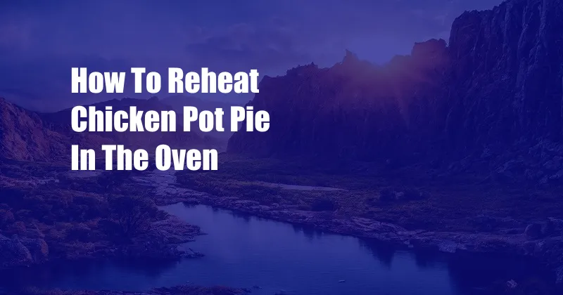 How To Reheat Chicken Pot Pie In The Oven