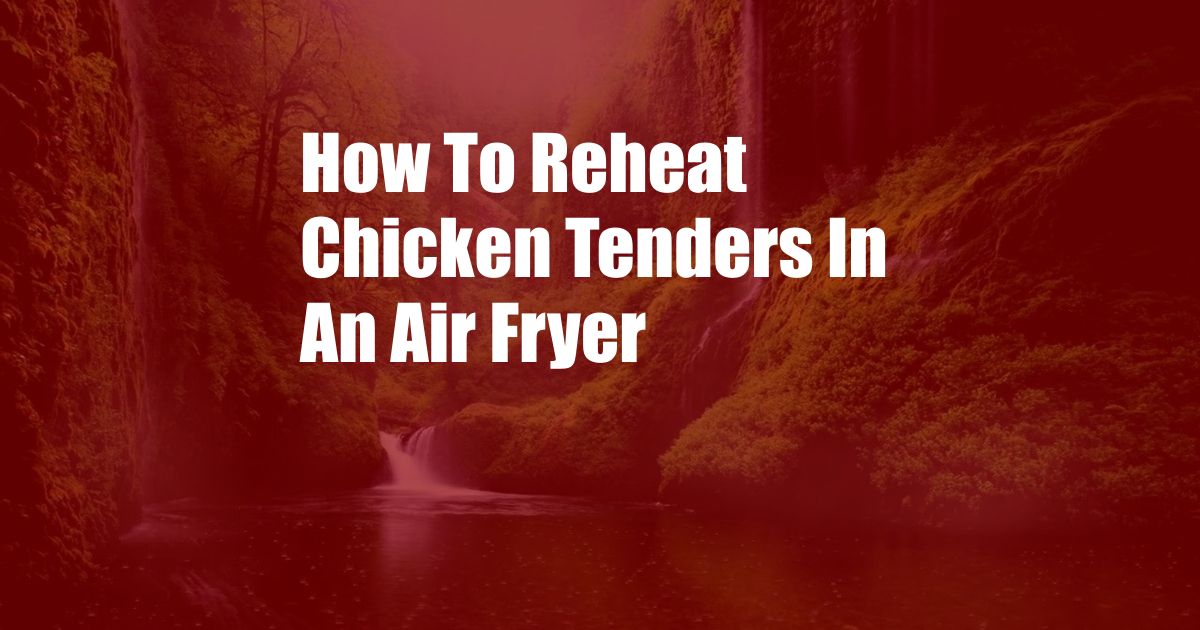 How To Reheat Chicken Tenders In An Air Fryer