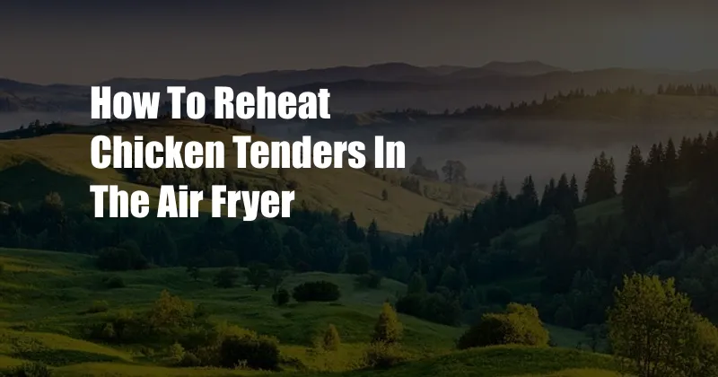 How To Reheat Chicken Tenders In The Air Fryer