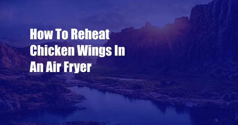 How To Reheat Chicken Wings In An Air Fryer