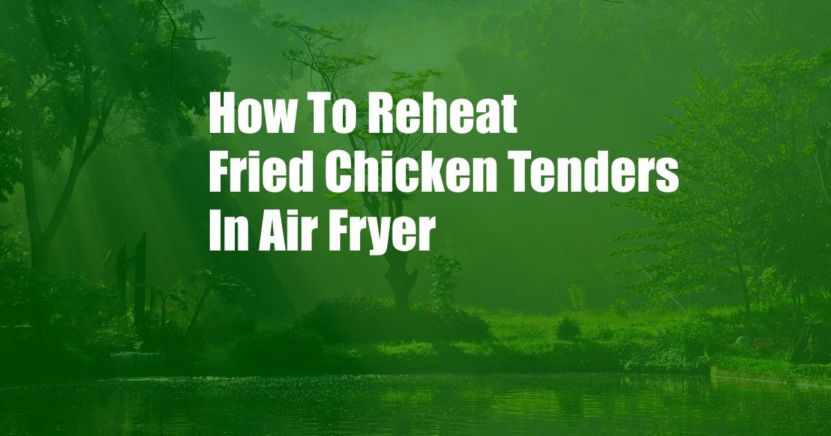 How To Reheat Fried Chicken Tenders In Air Fryer