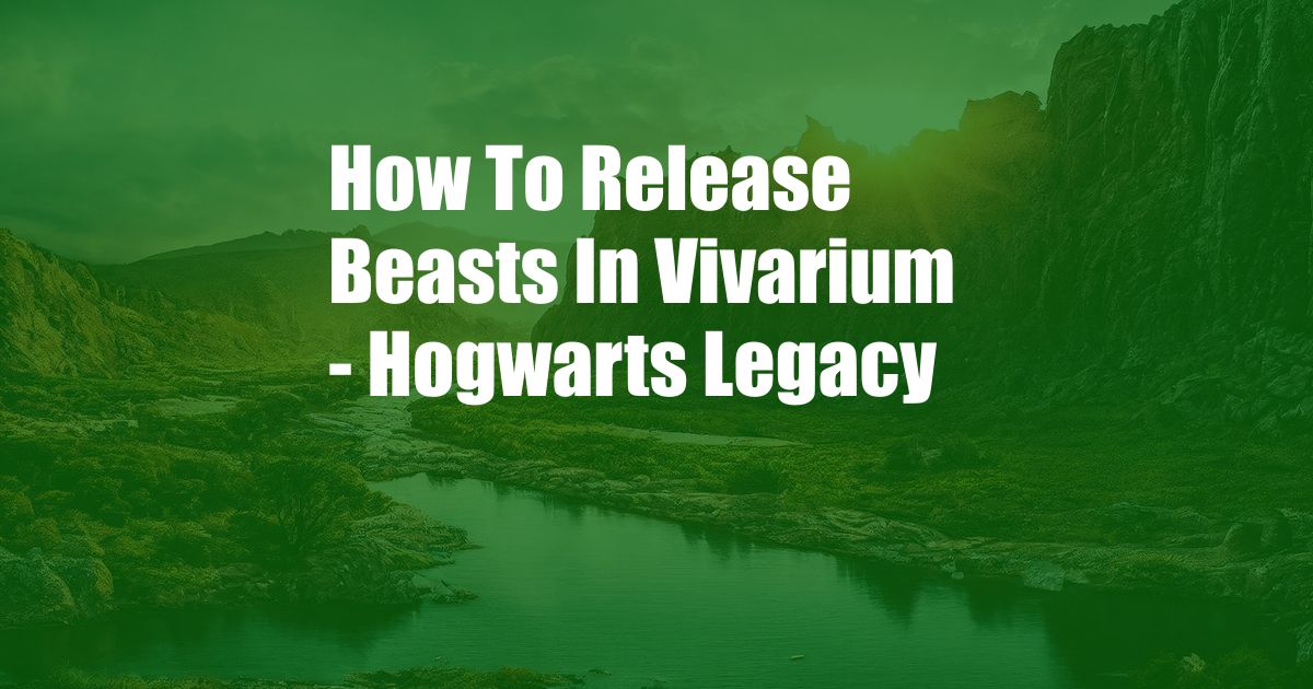 How To Release Beasts In Vivarium - Hogwarts Legacy