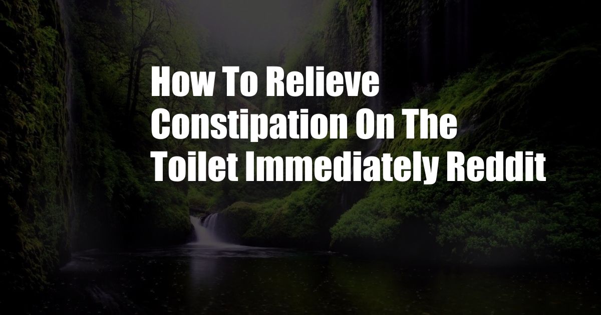 How To Relieve Constipation On The Toilet Immediately Reddit