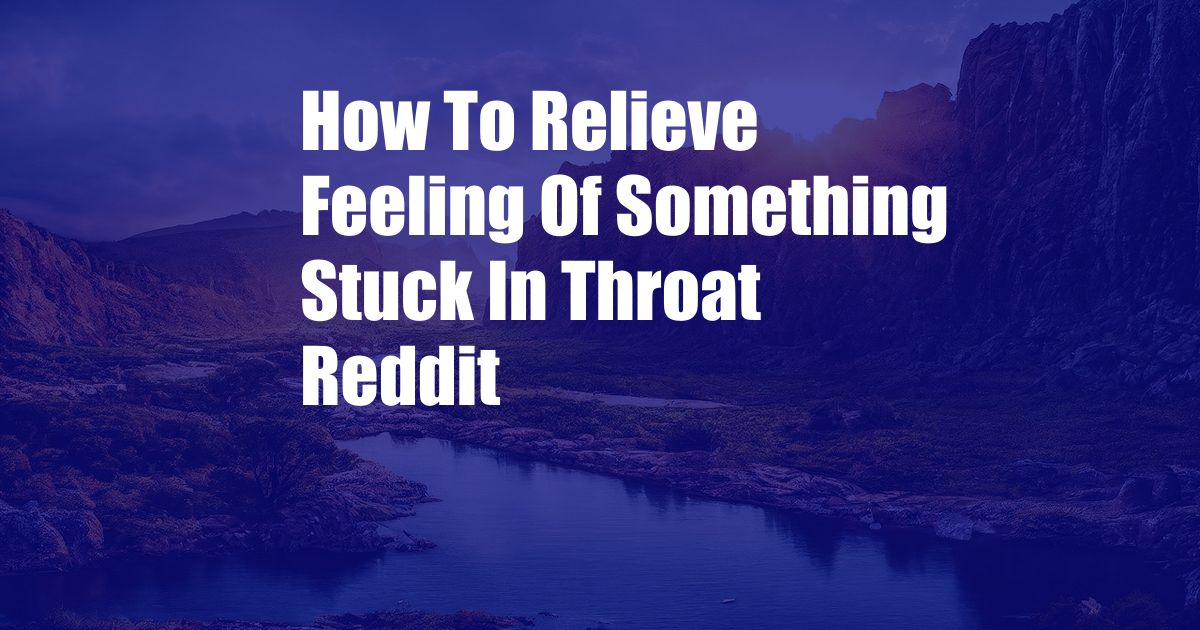 How To Relieve Feeling Of Something Stuck In Throat Reddit