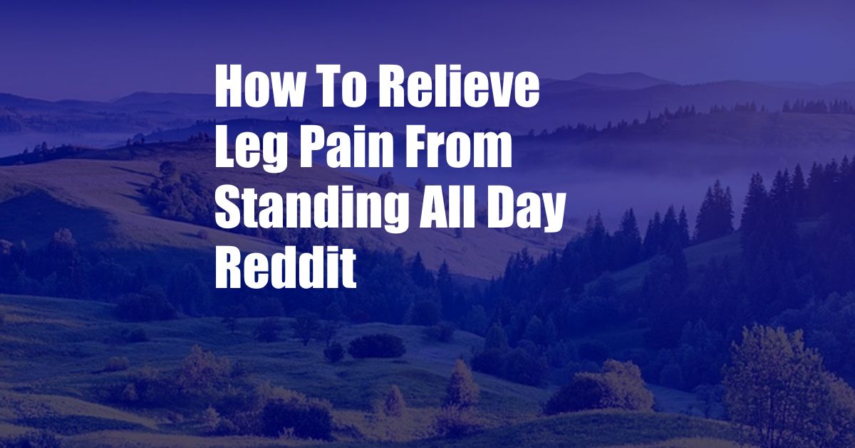 How To Relieve Leg Pain From Standing All Day Reddit