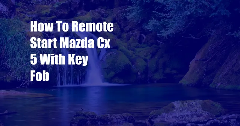 How To Remote Start Mazda Cx 5 With Key Fob