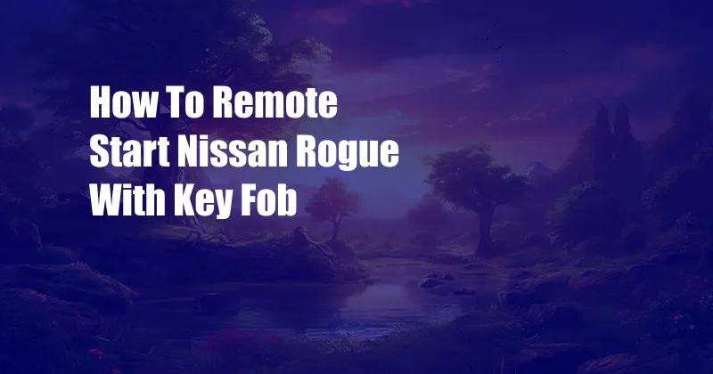 How To Remote Start Nissan Rogue With Key Fob