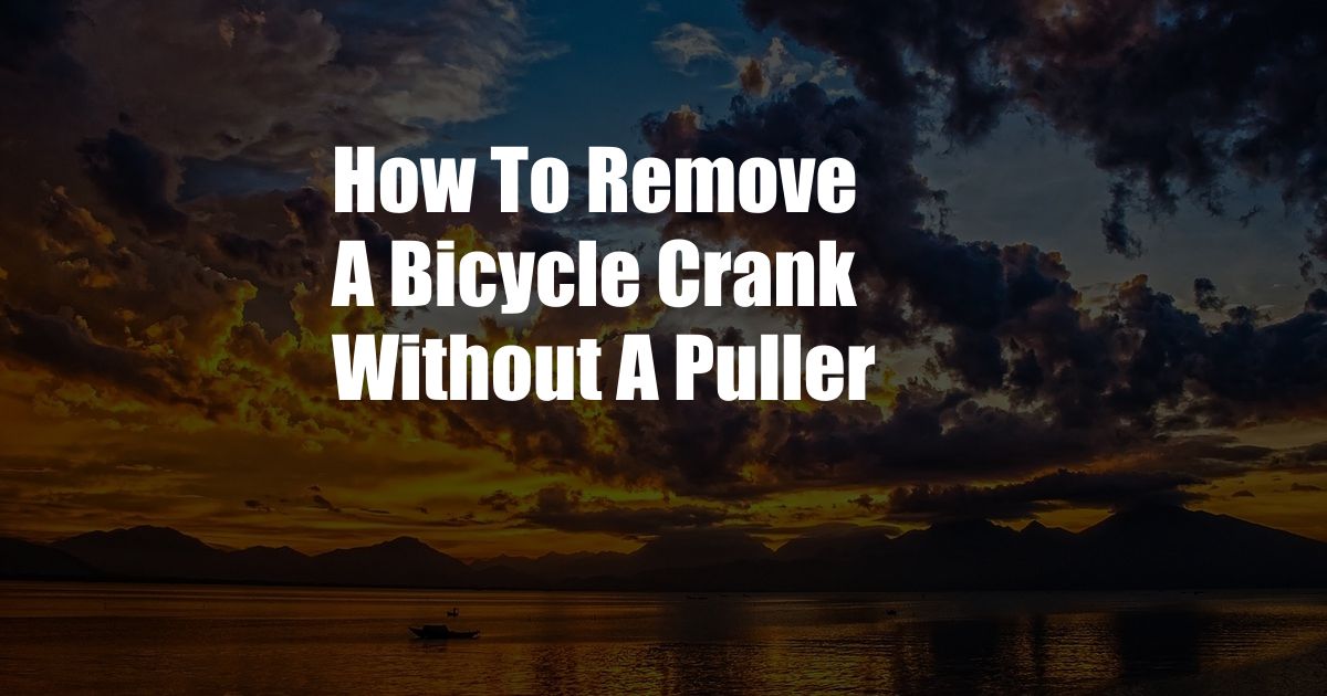 How To Remove A Bicycle Crank Without A Puller