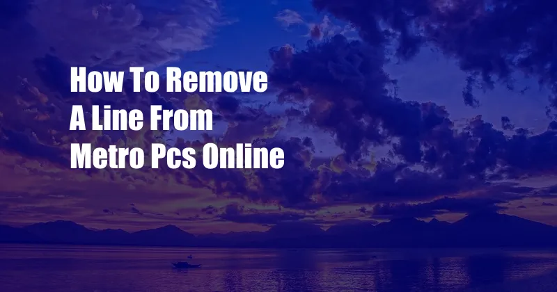 How To Remove A Line From Metro Pcs Online