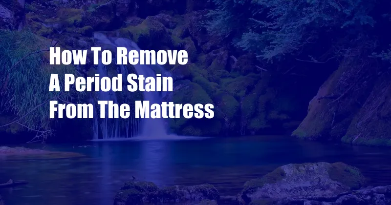 How To Remove A Period Stain From The Mattress