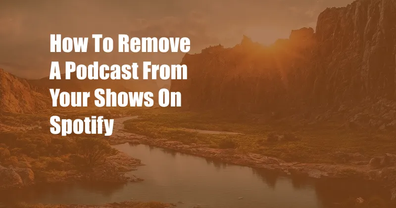 How To Remove A Podcast From Your Shows On Spotify