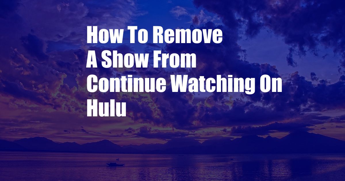 How To Remove A Show From Continue Watching On Hulu