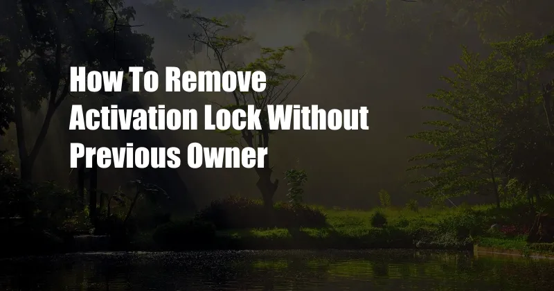 How To Remove Activation Lock Without Previous Owner 