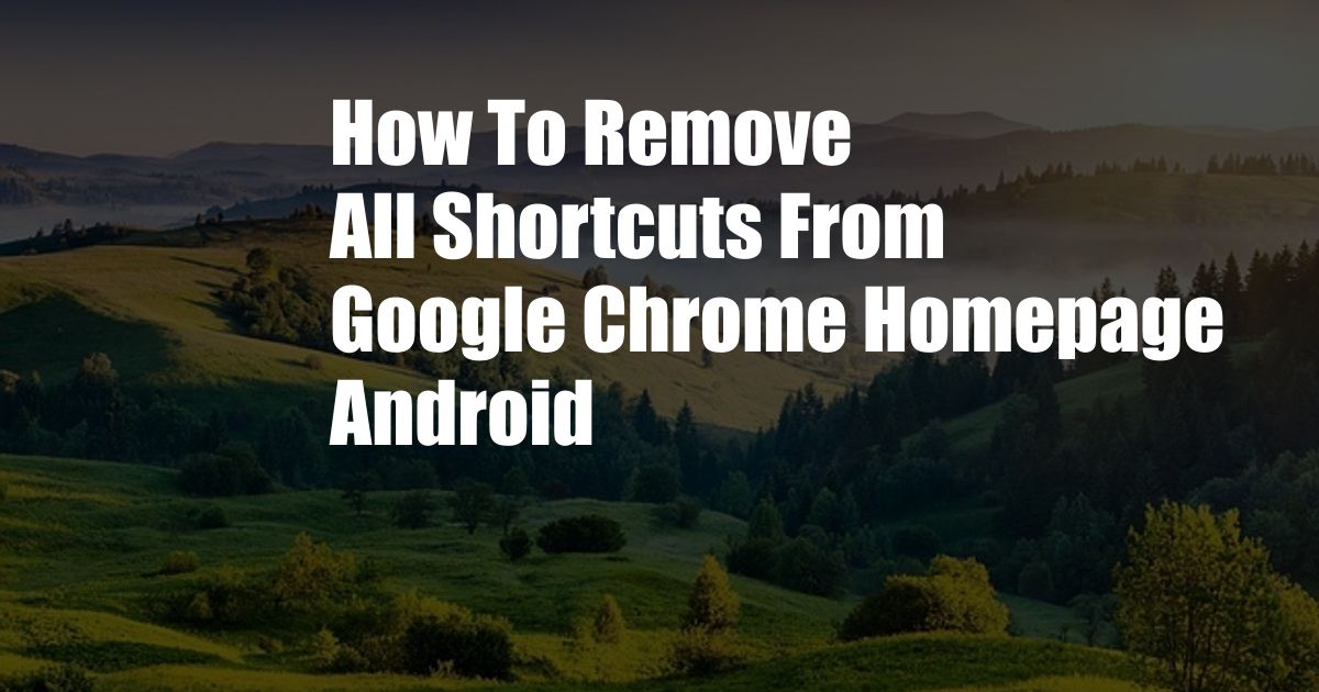 How To Remove All Shortcuts From Google Chrome Homepage Android