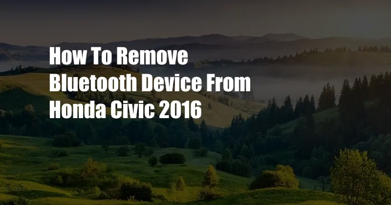 How To Remove Bluetooth Device From Honda Civic 2016