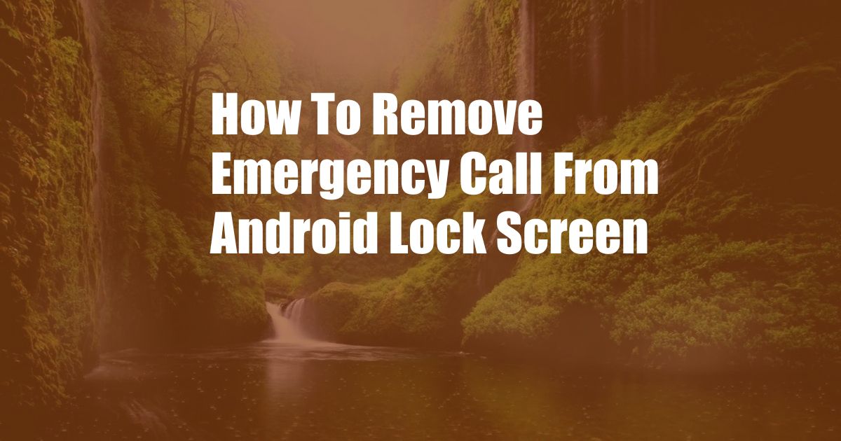 How To Remove Emergency Call From Android Lock Screen