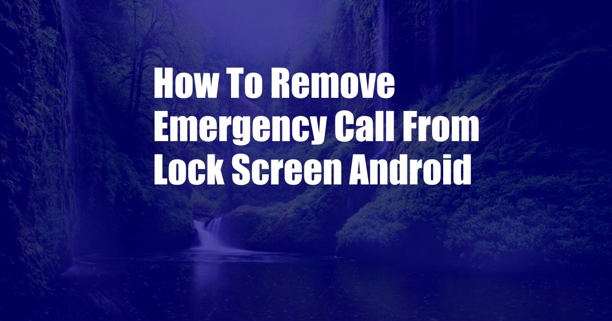 How To Remove Emergency Call From Lock Screen Android