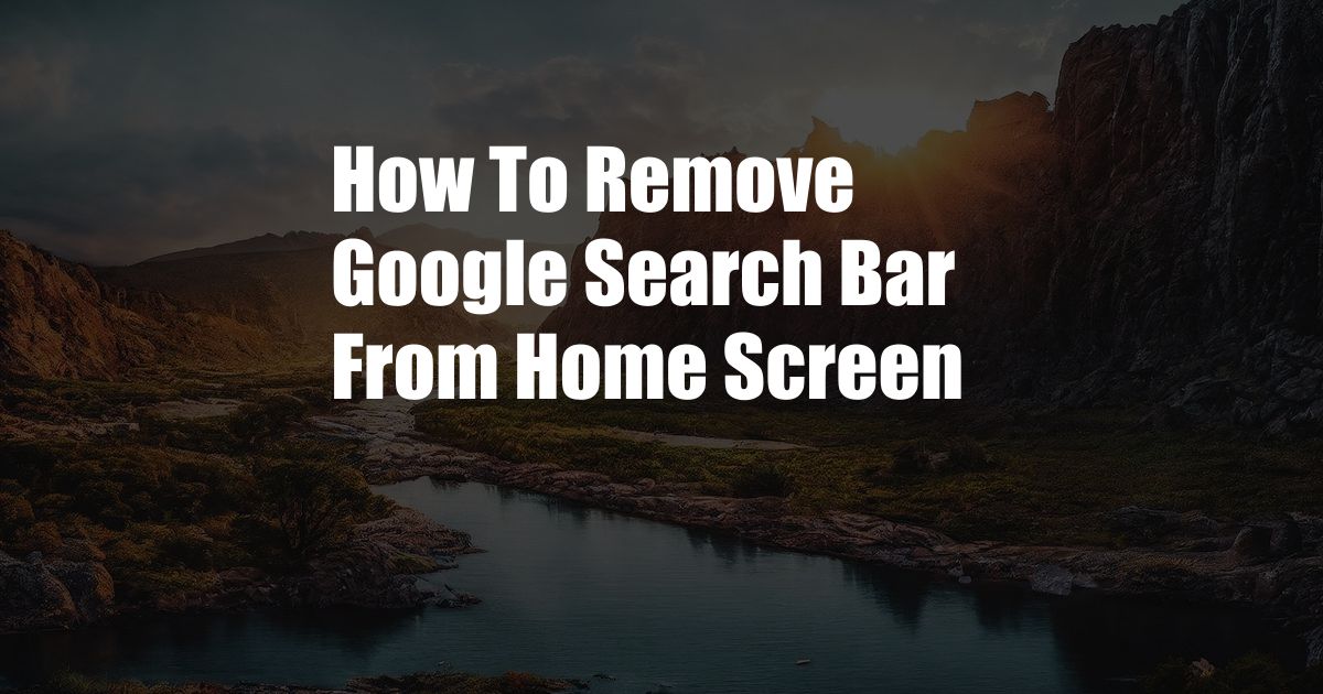 How To Remove Google Search Bar From Home Screen