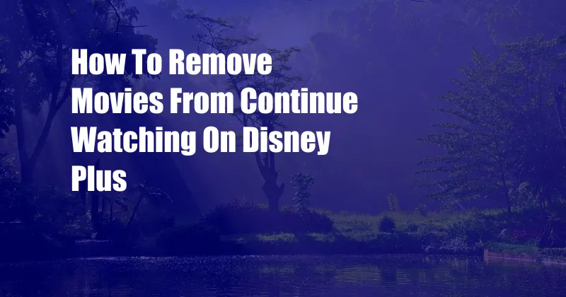 How To Remove Movies From Continue Watching On Disney Plus