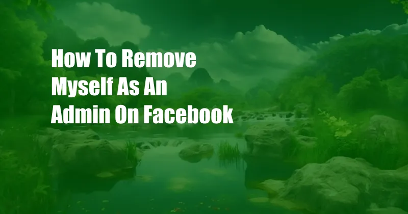 How To Remove Myself As An Admin On Facebook