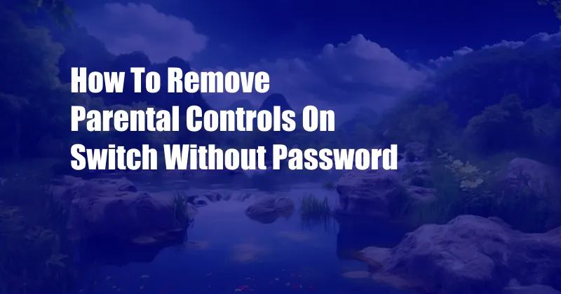 How To Remove Parental Controls On Switch Without Password