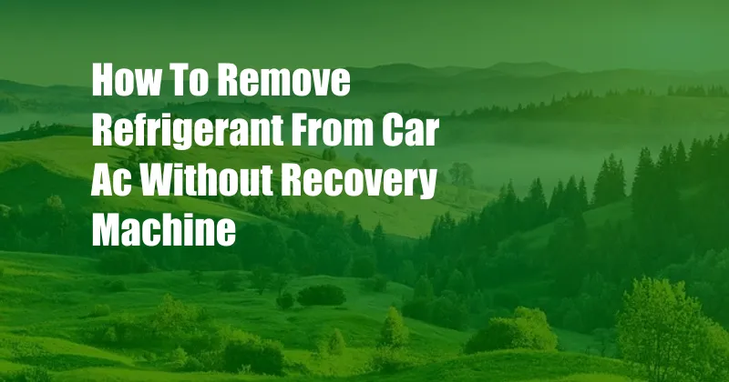 How To Remove Refrigerant From Car Ac Without Recovery Machine