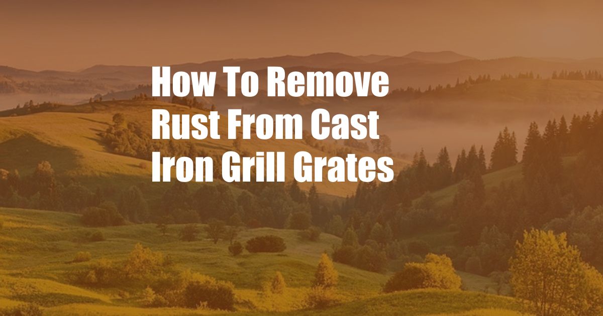 How To Remove Rust From Cast Iron Grill Grates