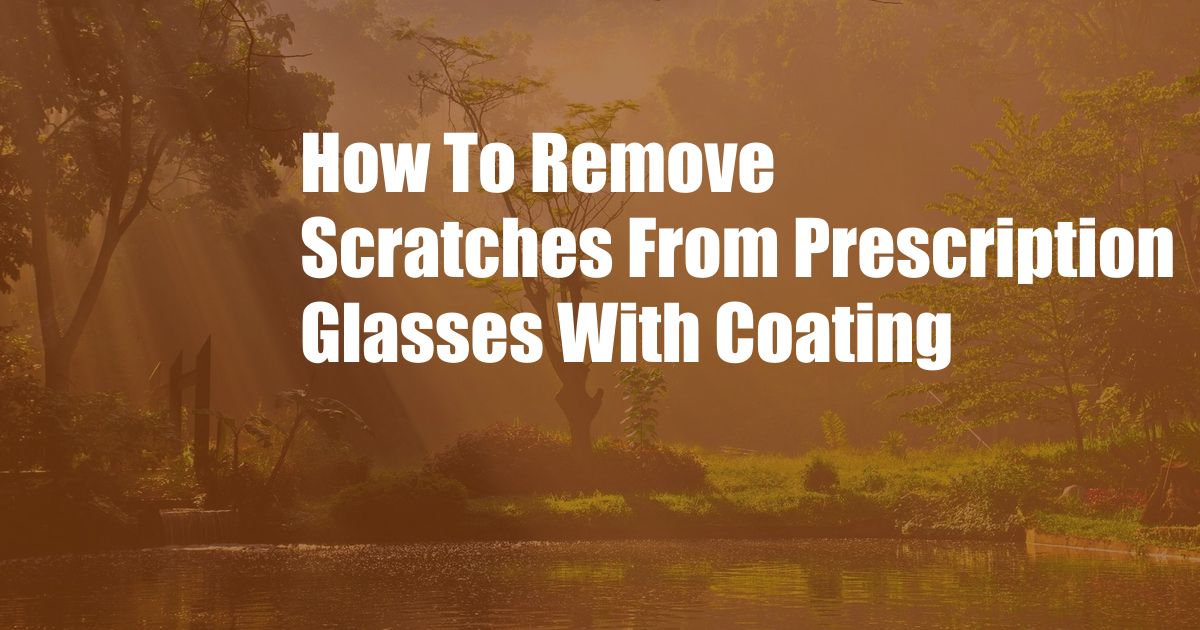 How To Remove Scratches From Prescription Glasses With Coating