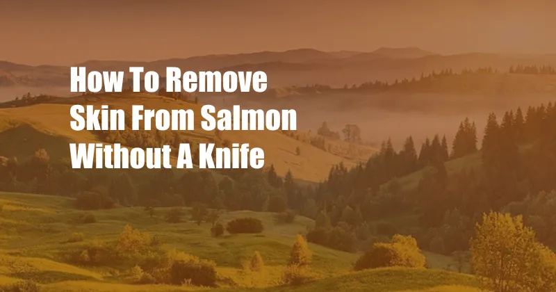 How To Remove Skin From Salmon Without A Knife