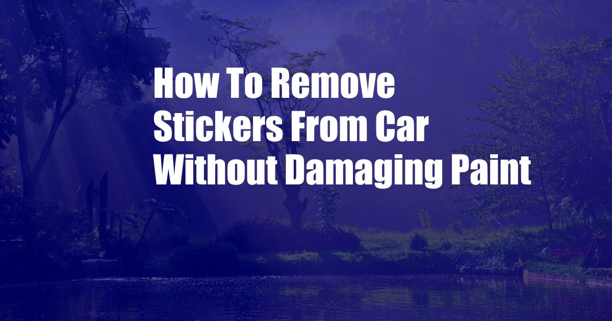 How To Remove Stickers From Car Without Damaging Paint