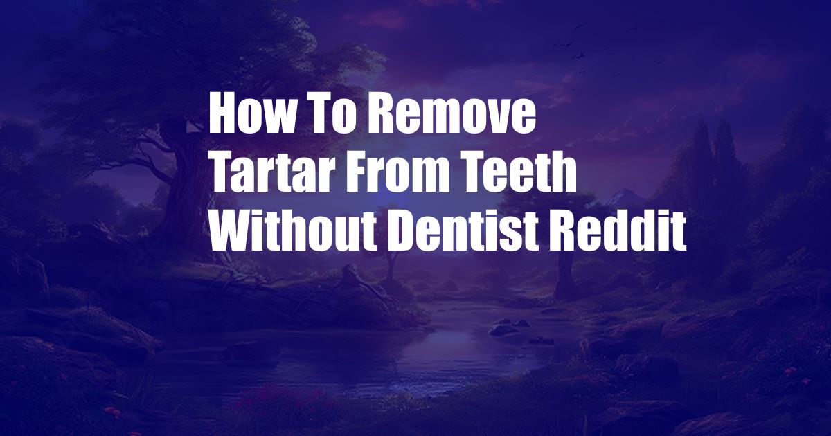 How To Remove Tartar From Teeth Without Dentist Reddit