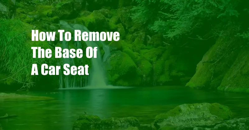 How To Remove The Base Of A Car Seat