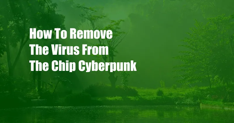 How To Remove The Virus From The Chip Cyberpunk