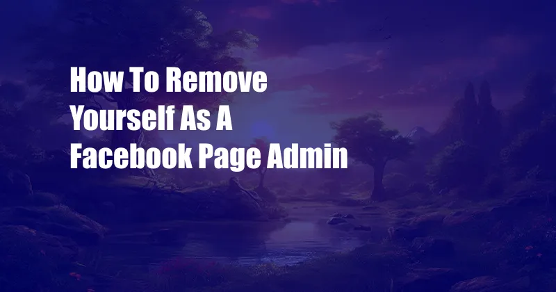 How To Remove Yourself As A Facebook Page Admin