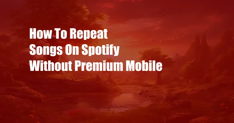 How To Repeat Songs On Spotify Without Premium Mobile