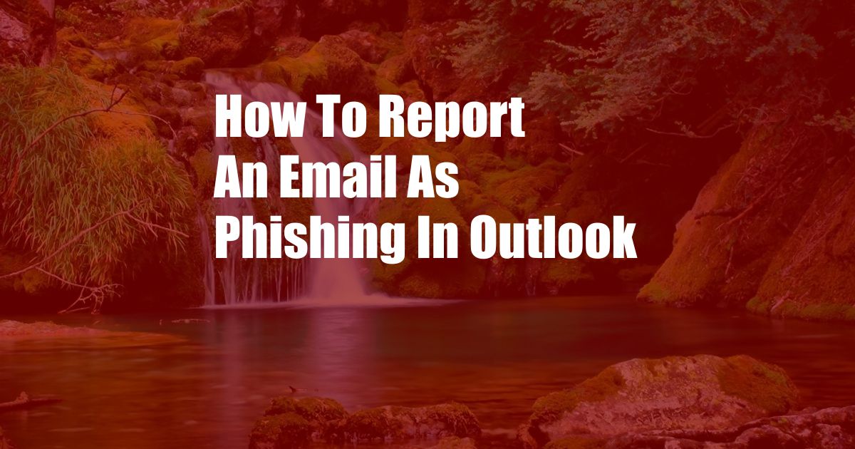 How To Report An Email As Phishing In Outlook