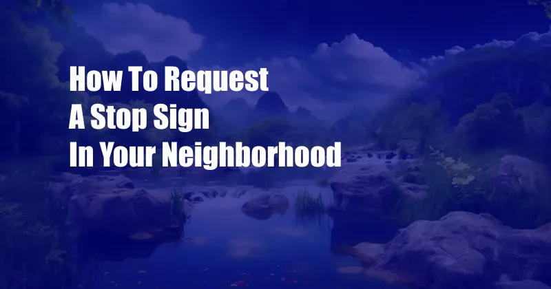 How To Request A Stop Sign In Your Neighborhood
