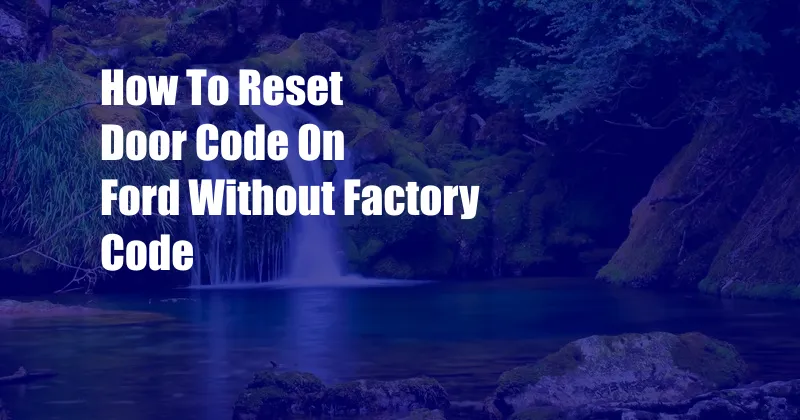 How To Reset Door Code On Ford Without Factory Code