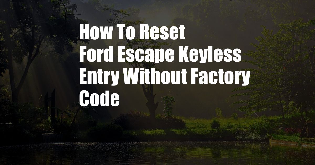 How To Reset Ford Escape Keyless Entry Without Factory Code