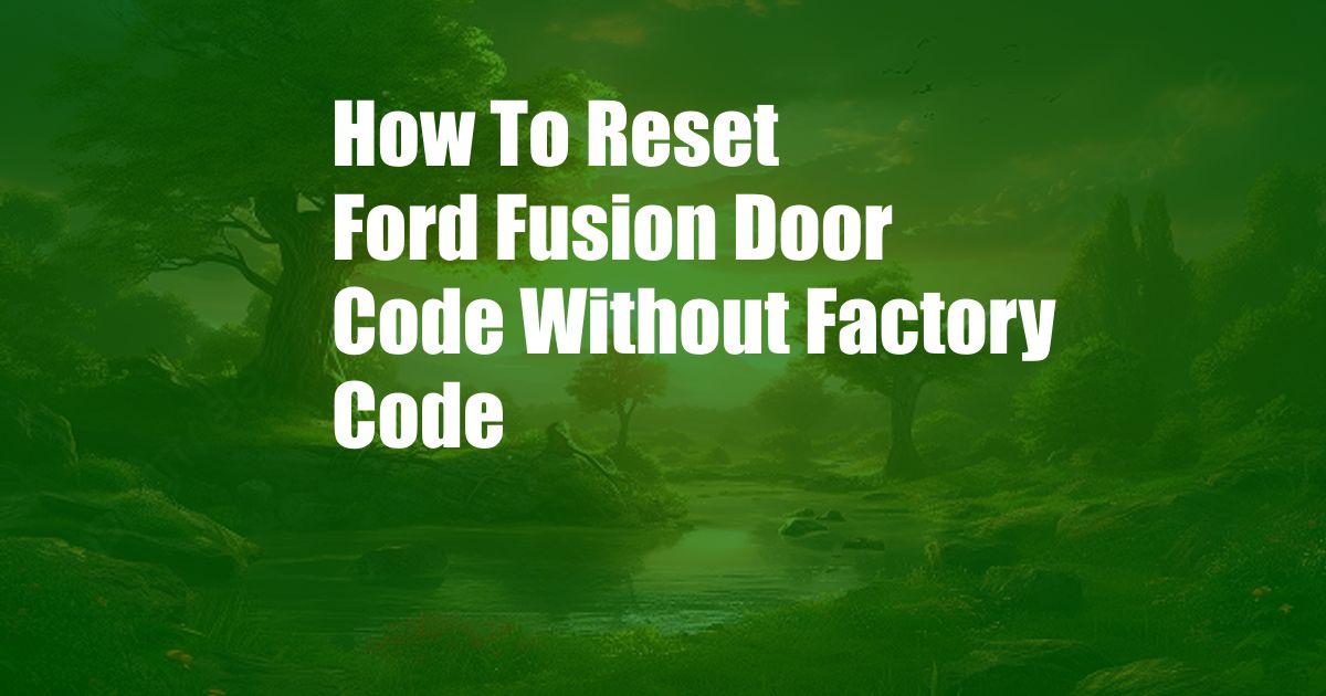 How To Reset Ford Fusion Door Code Without Factory Code