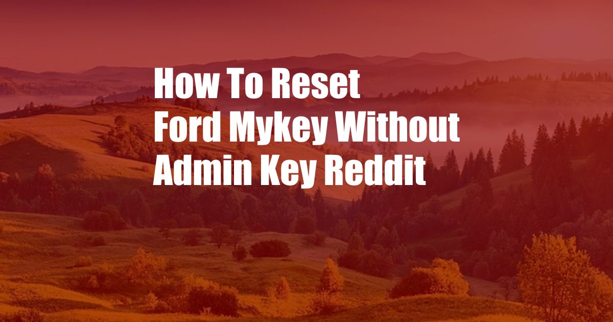 How To Reset Ford Mykey Without Admin Key Reddit