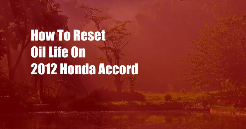 How To Reset Oil Life On 2012 Honda Accord