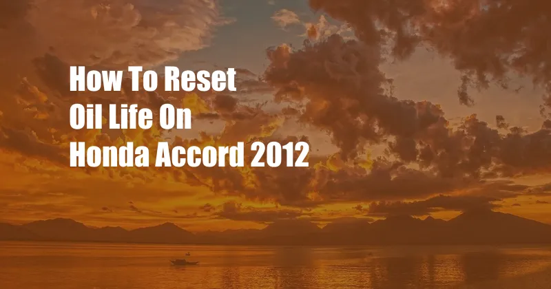 How To Reset Oil Life On Honda Accord 2012